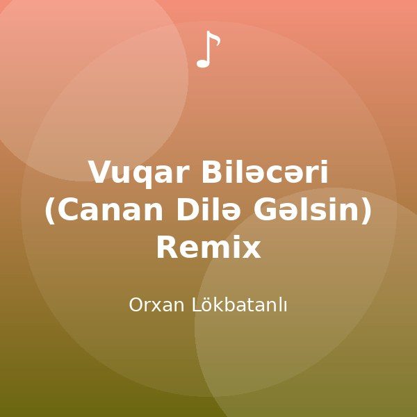 Vuqar Biləcəri (Canan Dilə Gəlsin) Remix — Orxan Lökbatanlı